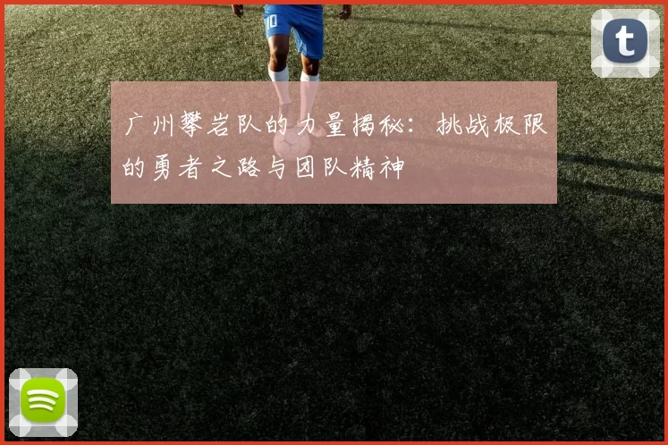 广州攀岩队的力量揭秘：挑战极限的勇者之路与团队精神