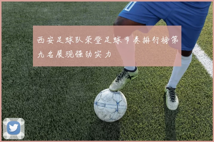 西安足球队荣登足球节奏排行榜第九名展现强劲实力