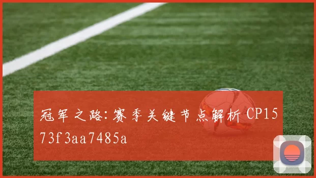 冠军之路:赛季关键节点解析 CP1573f3aa7485a