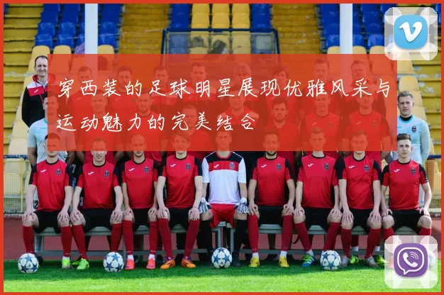 穿西装的足球明星展现优雅风采与运动魅力的完美结合