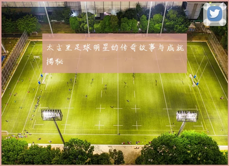 太古里足球明星的传奇故事与成就揭秘