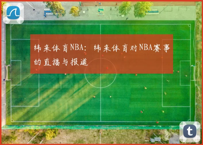 纬来体育NBA：纬来体育对NBA赛事的直播与报道