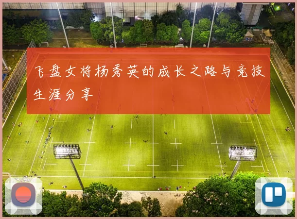 飞盘女将杨秀英的成长之路与竞技生涯分享