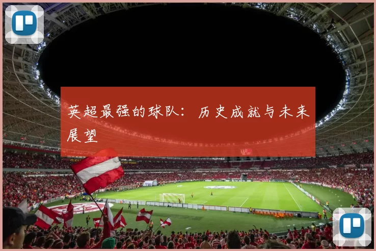 英超最强的球队：历史成就与未来展望